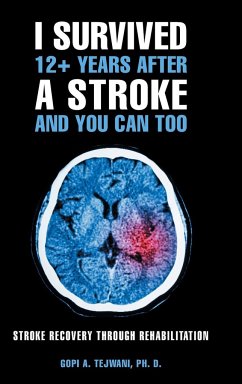 I Survived 12+ Years After a Stroke and You Can Too - Tejwani Ph. D., Gopi A.