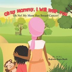 Okay Mommy, I Will Help You: Oh No! My Mom Has Breast Cancer! - M. N. L.