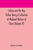 Cathay and the Way Thither Being A Collection of Medieval Notices of China (Volume IV)