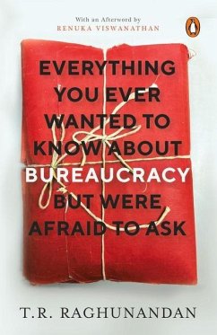 Everything You Ever Wanted to Know about Bureaucracy But Were Afraid to Ask - Raghunandan, T. R.