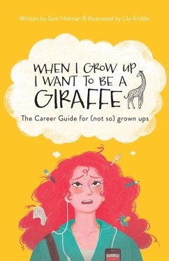 When I Grow Up I Want To Be A Giraffe - the career guide for (not-so) grown ups - Holman, Sam