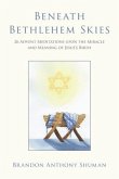 Beneath Bethlehem Skies: 26 Advent Meditations Upon the Miracle and Meaning of Jesus's Birth