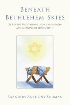 Beneath Bethlehem Skies: 26 Advent Meditations Upon the Miracle and Meaning of Jesus's Birth - Shuman, Brandon Anthony