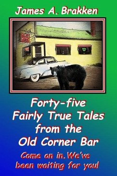 Forty-five Fairly True Tales from the Old Corner Bar - Brakken, James