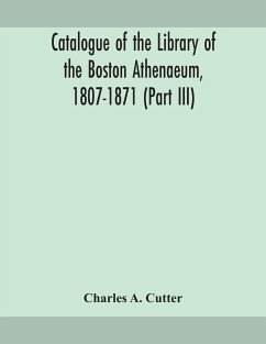 Catalogue of the Library of the Boston Athenaeum, 1807-1871 (Part III) - A. Cutter, Charles