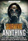 Survive ANYTHING: The Ultimate Prepping and Survival Guide to Perfect Your Survival Skills and Survive Any Disaster, Anywhere in the World (eBook, ePUB)