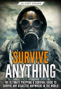 Survive ANYTHING: The Ultimate Prepping and Survival Guide to Perfect Your Survival Skills and Survive Any Disaster, Anywhere in the World (eBook, ePUB) - Griffin, Beau