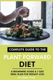 Complete Guide to the Plant Forward Diet: A Beginners Guide & 7-Day Meal Plan for Weight Loss (eBook, ePUB)