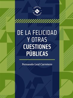 De la felicidad y otras cuestiones públicas (eBook, ePUB) - Leal Carretero, Fernando Miguel