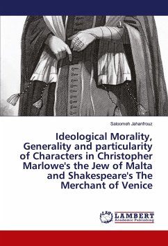 Ideological Morality, Generality and particularity of Characters in Christopher Marlowe's the Jew of Malta and Shakespeare's The Merchant of Venice - Jahanfrouz, Saloomeh