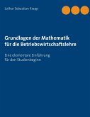 Grundlagen der Mathematik für die Betriebswirtschaftslehre Grundlagen der Mathematik für die Betriebswirtschaftslehre