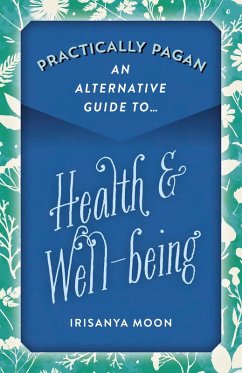 Practically Pagan - An Alternative Guide to Health & Well-being (eBook, ePUB) - Moon, Irisanya