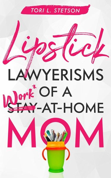 Lipstick Lawyerisms of a Work-at-Home Mom (eBook, ePUB) Lipstick Lawyerisms of a Work-at-Home Mom (eBook, ePUB)