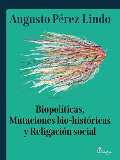 Biopolíticas, Mutaciones Bio Históricas y Religación Social (eBook, ePUB) - Pérez Lindo, Augusto