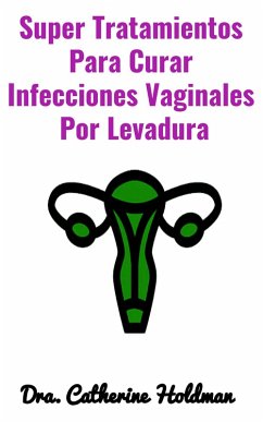 Cover Super Tratamientos Para Curar Infecciones Vaginales Por Levadura (eBook, ePUB)