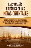 La Compañía Británica de las Indias Orientales Una guía fascinante de la Compañía Inglesa que fue creada para la explotación del comercio con Asia Oriental, Sudoriental y la India (eBook, ePUB)