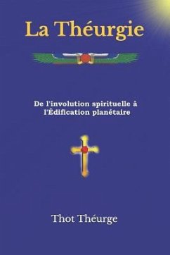 La Théurgie: De l'involution spirituelle à l'Édification planétaire - Théurge, Thot