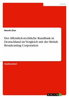 Der öffentlich-rechtliche Rundfunk in Deutschland im Vergleich mit der British Broadcasting Corporation - Zinn, Henrik