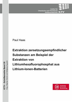 Extraktion zersetzungsempfindlicher Substanzen am Beispiel der Extraktion von Lithium-hexafluorophosphat aus Lithium-Ionen-Batterien - Haas, Paul