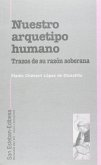 Nuestro arquetipo humano : trazos de su razón soberana Nuestro arquetipo humano : trazos de su razón soberana