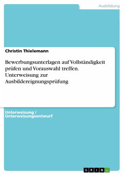 Bewerbungsunterlagen auf Vollständigkeit prüfen und Vorauswahl treffen. Unterweisung zur Ausbildereignungsprüfung (eBook, PDF) - Thielemann, Christin