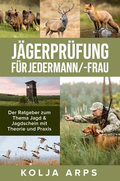 Jägerprüfung für jedermann/-frau - Der Ratgeber zum Thema Jagd & Jagdschein mit Theorie und Praxis (eBook, ePUB) - Arps, Kolja