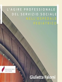 L’agire professionale del servizio sociale nell'ospedale pediatrico (eBook, ePUB) - Falorni, Giulietta