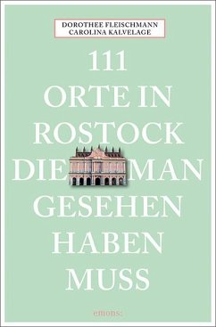 111 Orte in Rostock, die man gesehen haben muss - Fleischmann, Dorothee;Kalvelage, Carolina