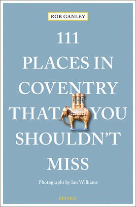 111 Places in Coventry That You Shouldn't Miss 111 Places in Coventry That You Shouldn't Miss