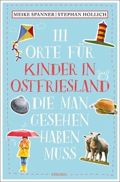 111 Orte für Kinder in Ostfriesland, die man gesehen haben muss - Hollich, Stephan;Spanner, Meike