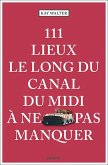 111 Lieux le long du Canal du Midi à ne pas manquer