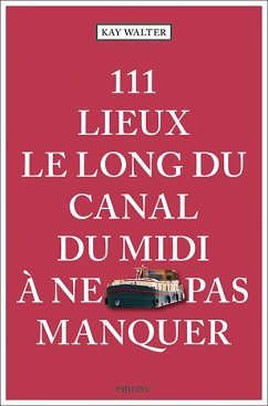 111 Lieux le long du Canal du Midi à ne pas manquer - Walter, Kay