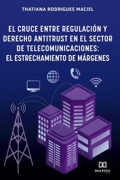 El Cruce entre Regulación y Derecho Antitrust en el Sector de Telecomunicaciones (eBook, ePUB) - Maciel, Thatiana Rodrigues