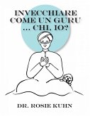 Invecchiare come un guru ... Chi, io? (eBook, ePUB) Invecchiare come un guru ... Chi, io? (eBook, ePUB)