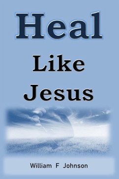 Heal Like Jesus (The Ministry of Jesus, #2) (eBook, ePUB) - Johnson, William F