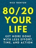 80/20 Your Life: Get More Done With Less Effort, Time, and Action (eBook, ePUB)