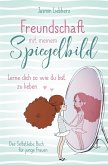 Freundschaft mit meinem Spiegelbild. Lerne dich so wie du bist zu lieben. (eBook, ePUB)