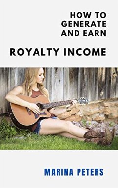 How to Generate and Earn Royalty Income (eBook, ePUB) - Peters, Marina