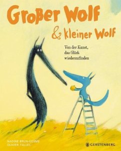 Großer Wolf & kleiner Wolf - Von der Kunst, das Glück wiederzufinden - Brun-Cosme, Nadine;Tallec, Oliver