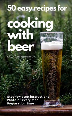 50 easy recipes for cooking with beer (eBook, ePUB) - Anderson, Lachlan