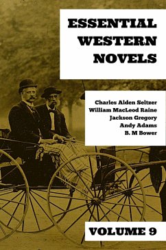 Essential Western Novels - Volume 9 (eBook, ePUB) - Seltzer, Charles Alden; Raine, William Macleod; Gregory, Jackson; Adams, Andy; Bower, B. M.