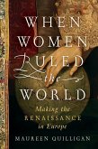 When Women Ruled the World: Making the Renaissance in Europe (eBook, ePUB)