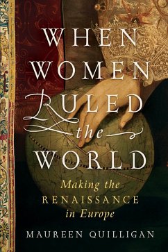 When Women Ruled the World: Making the Renaissance in Europe (eBook, ePUB) - Quilligan, Maureen