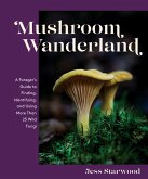 Mushroom Wanderland: A Forager's Guide to Finding, Identifying, and Using More Than 25 Wild Fungi (eBook, ePUB)