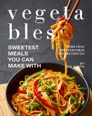 Sweetest Meals You Can Make with Vegetables (eBook, ePUB)