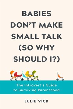 Babies Don't Make Small Talk (So Why Should I?): The Introvert's Guide to Surviving Parenthood (eBook, ePUB) - Vick, Julie
