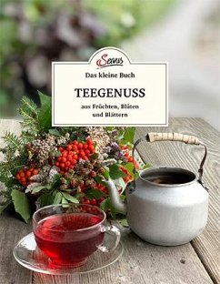 Das kleine Buch: Teegenuss aus Früchten, Blüten und Blättern - Gutjahr, Axel