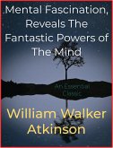 Mental Fascination, Reveals The Fantastic Powers of The Mind (eBook, ePUB)