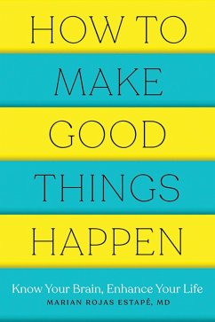 How to Make Good Things Happen: Know Your Brain, Enhance Your Life (eBook, ePUB) - Estape, Marian Rojas