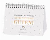 Man muss mit allem rechnen. Auch mit dem Guten! Man muss mit allem rechnen. Auch mit dem Guten!